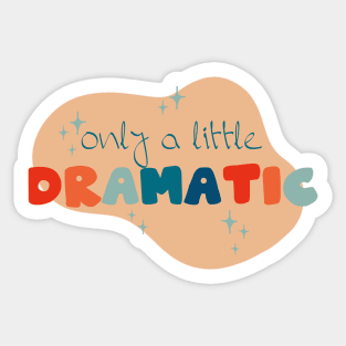 only a little dramatic Sticker